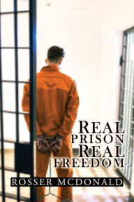 Title: Real Prison Real Freedom, Author: Rosser McDonald