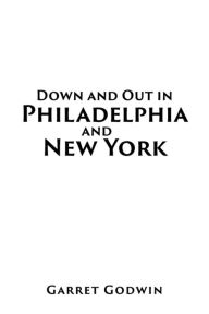 Title: Down and Out in Philadelphia and New York, Author: Garret Godwin