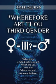 Title: Wherefore Art Thou Third Gender?, Author: Dr. Zvee Gilead