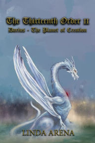 Title: The Thirteenth Order II: Darius-Planet of Creation, Author: Linda Arena