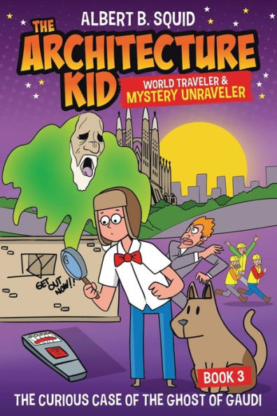 Albert B. Squid the Architecture Kid World Traveler & Mystery Unraveler: Curious Case of Ghost Gaudi