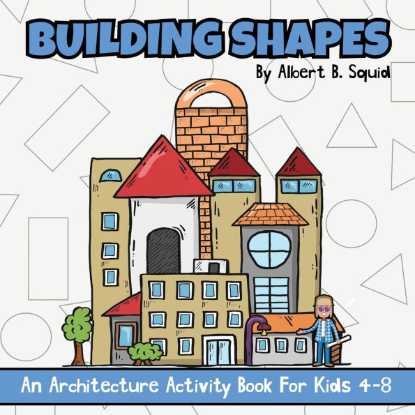Building Shapes: An Architecture Activity Book For Kids 4-8