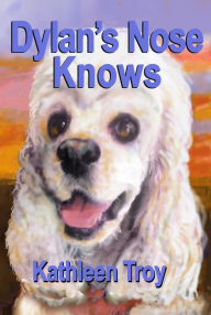 Title: Dylan's Nose Knows, Author: Kathleen Troy