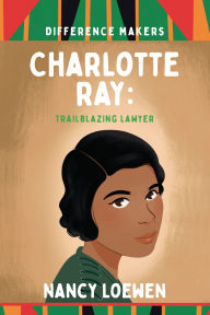 Title: Charlotte Ray: Trailblazing Lawyer, Author: Nancy Loewen