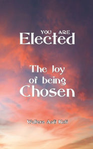 Title: You are Elected: The Joy of being Chosen, Author: Waltere Koti