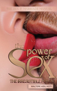 Title: The Power of Sex: The irresistible Force, Author: Waltere Koti