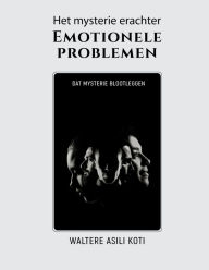 Title: Het mysterie erachter Emotionele problemen: Dat mysterie blootleggen, Author: Waltere Asili Koti