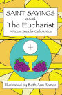 Saint Sayings about the Eucharist: A Picture Book for Catholic Kids