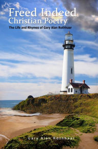 Title: Freed Indeed: Christian Poetry, Author: Gary Alan Rothhaar