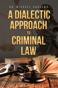 Title: A Dialectic Approach to Criminal Law, Author: Dr. Michael Dassama