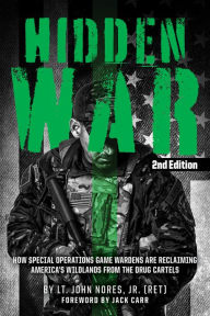 Title: Hidden War, 2nd Edition: How Special Operations Game Wardens are Reclaiming America's Wildlands from the Drug Cartels, Author: John Nores