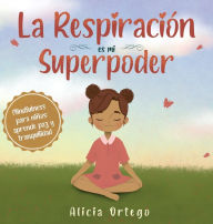 Title: La Respiración es mi Superpoder: Mindfulness para niños, aprende paz y tranquilidad, Author: Alicia Ortego