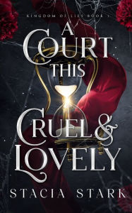 Title: A Court This Cruel and Lovely, Author: Stacia Stark