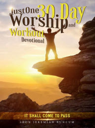 Title: JustOne 30-day Worship and Workout Devotional: It Shall Come to Pass, Author: Leon Jeremiah Buncum