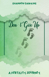 Title: Don't Give Up: A Fertility Journey, Author: Shannon Dawkins