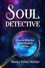 Soul Detective: How to Solve the Inner Mystery of You