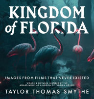 Title: Images from Films That Never Existed: Words & Pictures Inspired by the Award-Winning Kingdom of Florida Novels, Author: Taylor Thomas Smythe