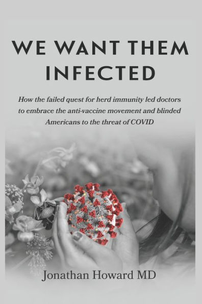 We Want Them Infected: How the failed quest for herd immunity led doctors to embrace the anti-vaccine movement and blinded Americans to the threat of COVID