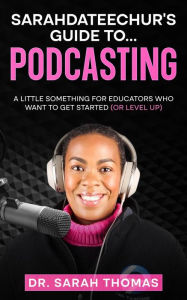 Title: Sarahdateechur's Guide to Podcasting, Author: Sarah Thomas