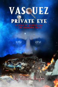 Title: Vasquez Private Eye: A fable of Murder and the Unknown Truth, Author: Edward Bardes