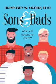 Title: Sons And Dads: Who Will Reconcile Them?, Author: Humphrey W Muciiri