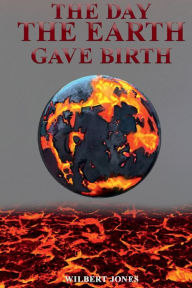 Title: The Day the Earth Gave Birth, Author: Wilbert Jones