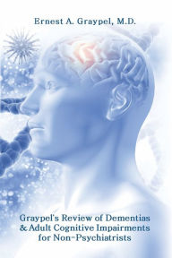 Title: Graypel's Review of Dementias and Adult Cognitive Impairments for Non-psychiatrists, Author: M. D. Ernest A. Graypel