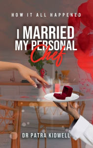 Title: I Married My Personal Chef, Author: Dr. Patra Kidwell