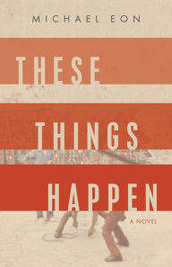 Title: These Things Happen: A Novel, Author: Michael Eon