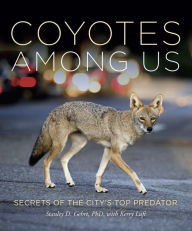 Title: Coyotes Among Us: Secrets of the City's Top Predator, Author: Stanley D. Gehrt