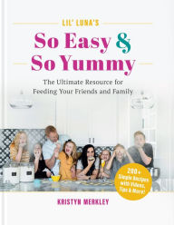 Title: Lil' Luna's So Easy & So Yummy: The Ultimate Resource for Feeding Your Friends and Family, Author: Kristyn Merkley