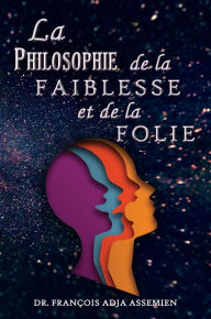 Title: La Philosophie De La Faiblesse Et De La Folie, Author: Dr. François Adja Assemien