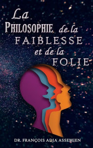Title: La Philosophie De La Faiblesse Et De La Folie, Author: Dr. François Adja Assemien