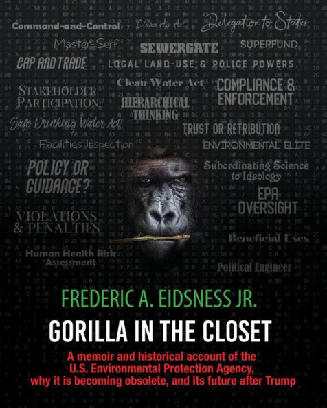 Gorilla the Closet: A memoir and historical account of U.S. Environmental Protection Agency, why it is becoming obsolete, its future