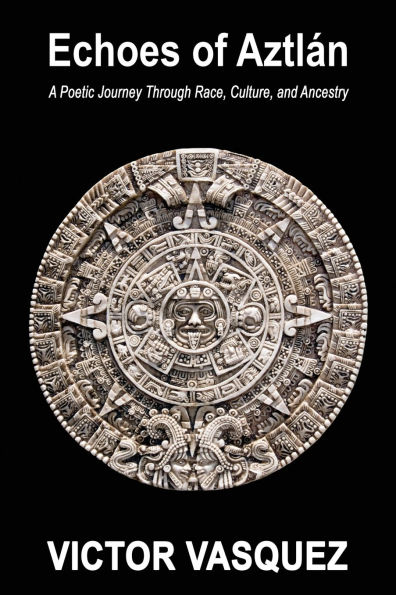 Echoes of Aztlï¿½n: A Poetic Journey Through Race, Culture, and Ancestry