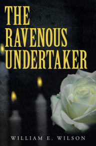 Title: The Ravenous Undertaker, Author: William E. Wilson