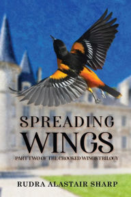 Title: Spreading Wings: Part Two of the Crooked Wings Trilogy, Author: Rudra Alastair Sharp