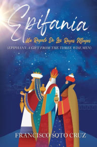 Title: Epifania (with English translation): Un Regalo De Los Reyes Magos, Author: Francisco Soto Cruz