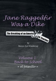 Title: Jane Raggedfir Was a Dike: The Breaking of an American Teacher (Volume 1: Back to School), Author: Steven Kladstrup