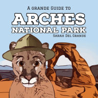 Title: Arches National Park: A Grande Guide, Author: Sarah Del Grande