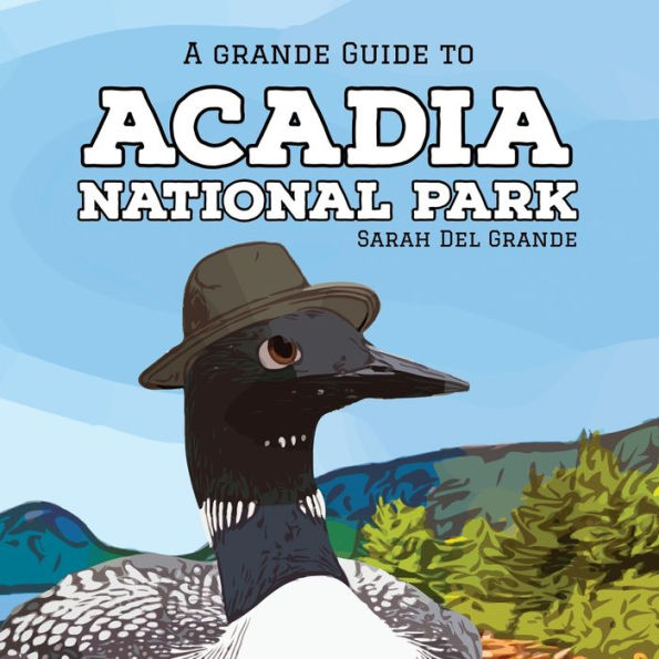 Acadia National Park: A Grande Guide