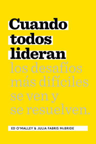 Title: Cuando Todos Lideran: Cómo se ven y resuelven los desafíos difíciles, Author: Ed O'Malley