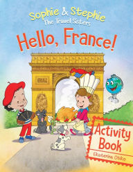 Title: Hello, France! Activity Book: Explore, Play, and Discover Culinary Travel Adventure for Kids Ages 4-8, Author: Ekaterina Otiko