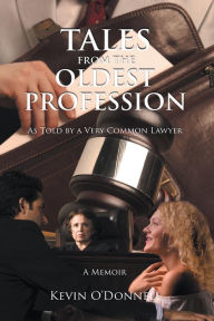 Title: Tales From the Oldest Profession: As told by a Very Common Lawyer, Author: Kevin O'Donnell