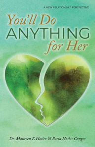 Title: You'll Do Anything for Her: A New Relationship Perspective - 2nd Edition, Author: Maureen E Hosier