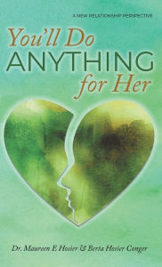 Title: You'll Do Anything for Her: A New Relationship Perspective - 2nd Edition, Author: Maureen E Hosier