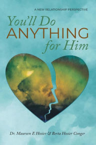 Title: You'll Do Anything for Him: A New Relationship Perspective - 2nd Edition, Author: Maureen E Hosier