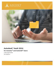 Title: Autodesk Vault 2024 for Inventor and AutoCAD Users, Author: Ascent - Center for Technical Knowledge