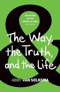 Title: The Way, the Truth, and the Life, Author: Abby Van Solkema