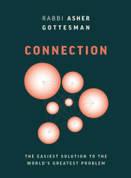 Title: Connection: The Easiest Solution to the World's Greatest Problem: The Easiest Solution to the World's Greatest Problem, Author: Rabbi Asher Gottesman